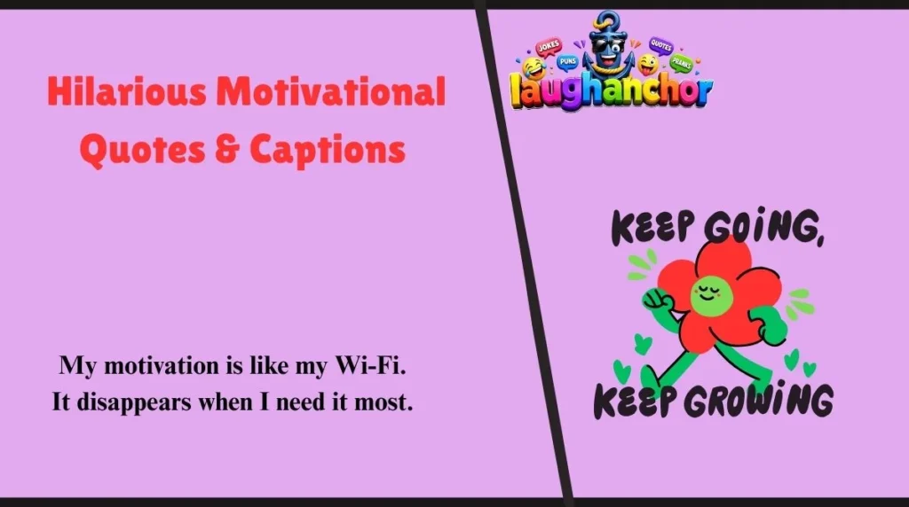 My motivation is like my Wi-Fi. It disappears when I need it most.