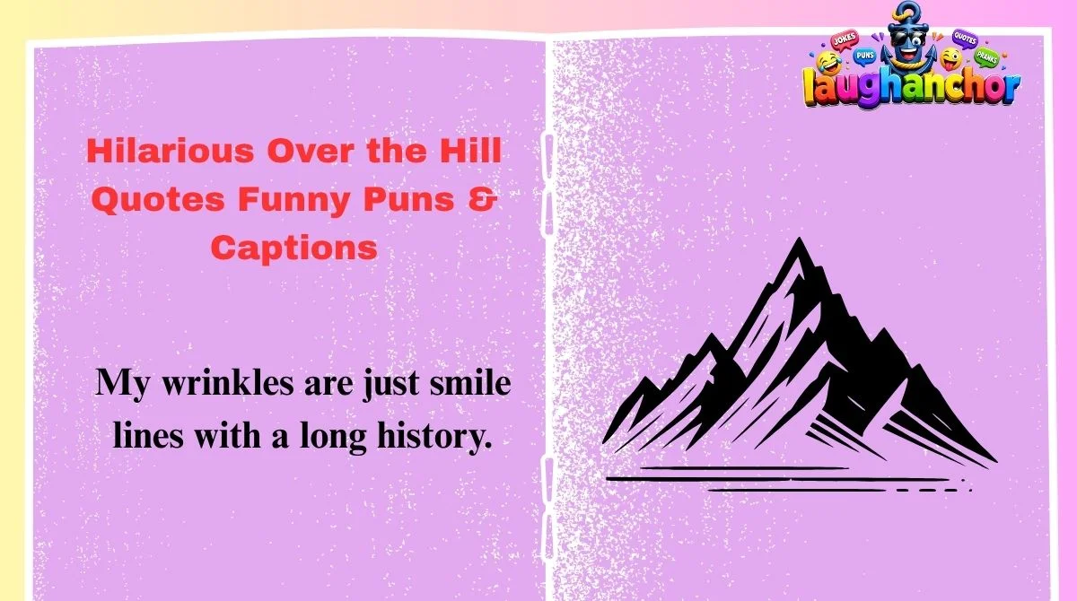 Hilarious Over the Hill Quotes Funny Puns & Captions