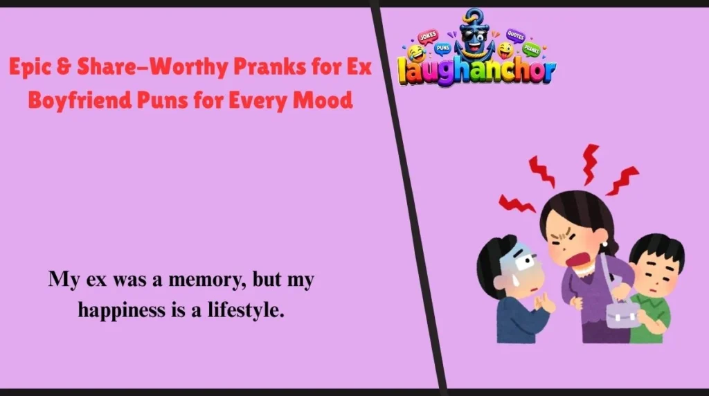 Epic & Share-Worthy Pranks for Ex Boyfriend Puns for Every Mood