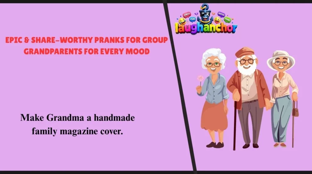 Epic & Share-Worthy Pranks for Group Grandparents for Every Mood