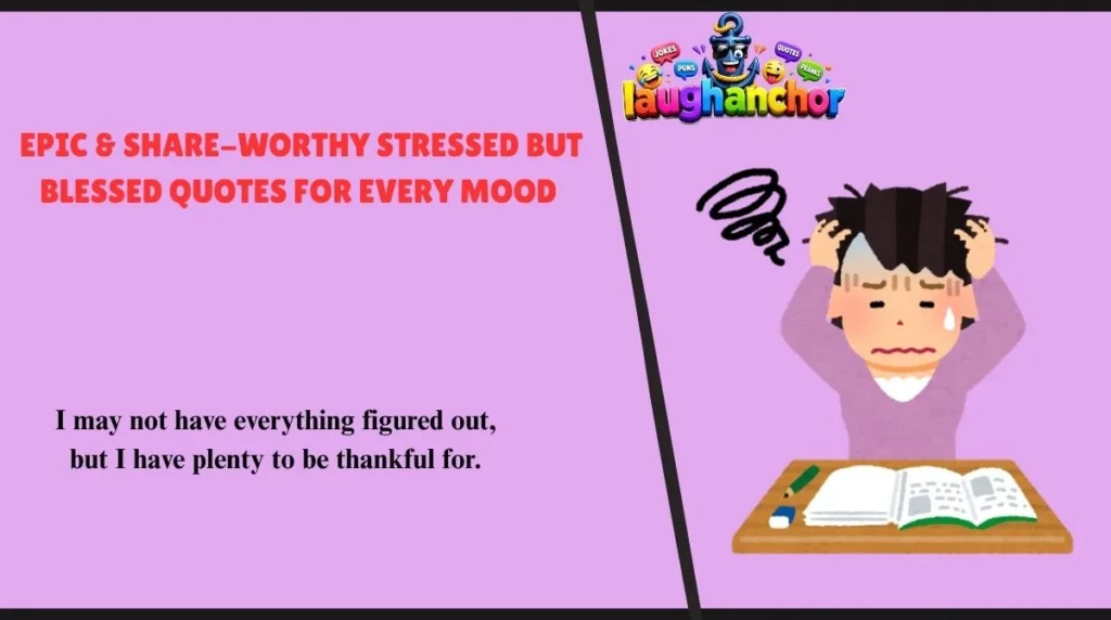 Epic & Share-Worthy Stressed but Blessed Quotes for Every Mood