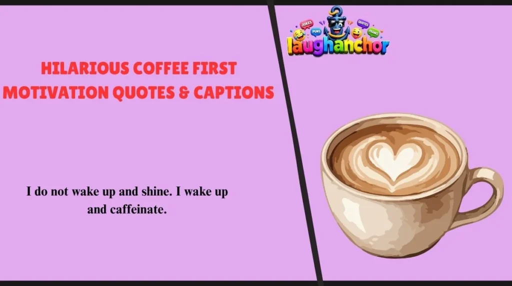 Hilarious Coffee First Motivation Quotes & Captions