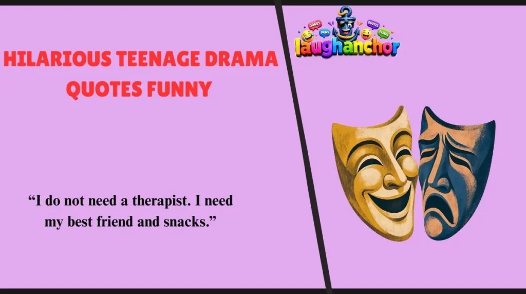 Hilarious Teenage Drama Quotes Funny 