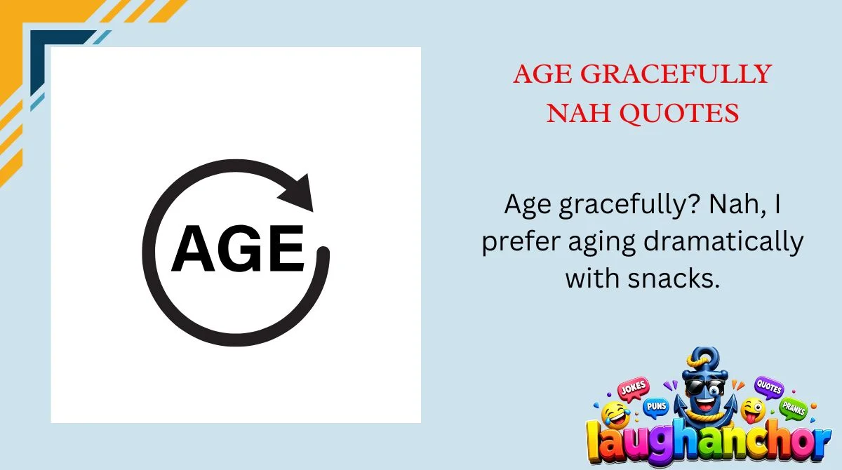 Age Gracefully Nah Quotes